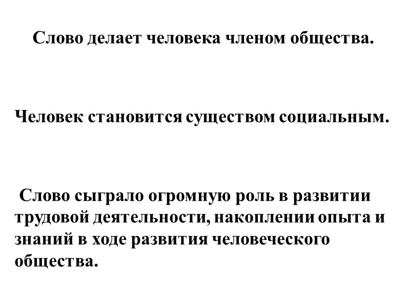 Слово делает человека членом общества.    Человек становится существом социальным.  